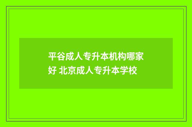 平谷成人专升本机构哪家好 北京成人专升本学校