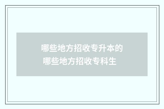 哪些地方招收专升本的 哪些地方招收专科生