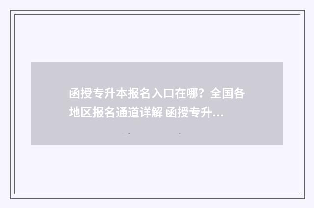函授专升本报名入口在哪?全国各地区报名通道详解 函授专升本报名费能退吗