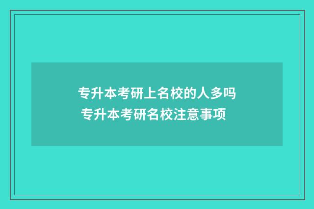 专升本考研上名校的人多吗 专升本考研名校注意事项