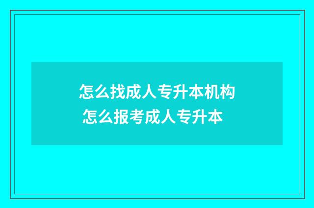 怎么找成人专升本机构 怎么报考成人专升本