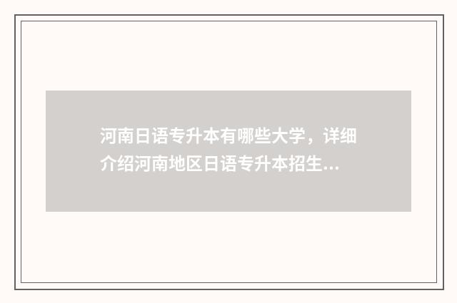 河南日语专升本有哪些大学，详细介绍河南地区日语专升本招生院校 河南日语专升本学校