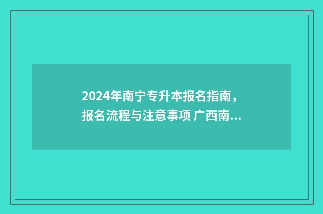 2024年南宁专升本报名指南，报名流程与注意事项 广西南宁统招专升本