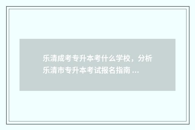 乐清成考专升本考什么学校,分析乐清市专升本考试报名指南 乐清成人高考入学考试在哪考
