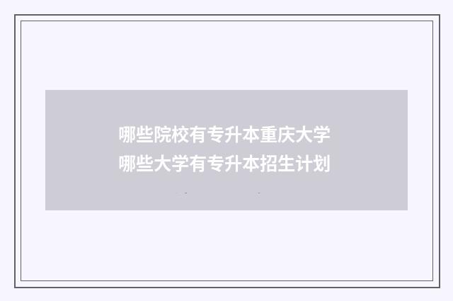 哪些院校有专升本重庆大学 哪些大学有专升本招生计划
