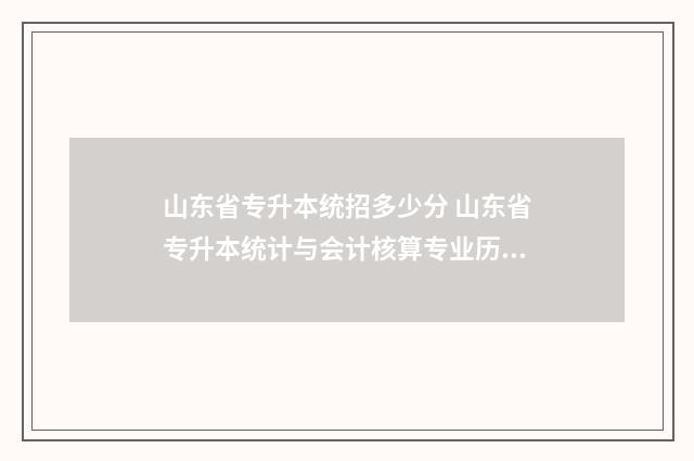 山东省专升本统招多少分 山东省专升本统计与会计核算专业历年录取分数