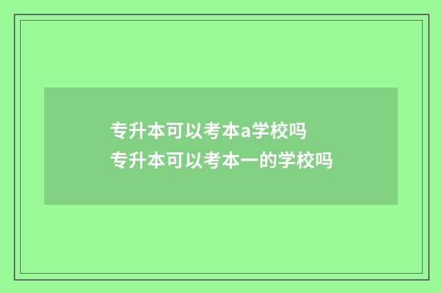 专升本可以考本a学校吗 专升本可以考本一的学校吗