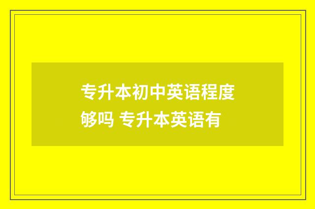 专升本初中英语程度够吗 专升本英语有
