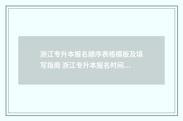 浙江专升本报名顺序表格模板及填写指南 浙江专升本报名时间2025