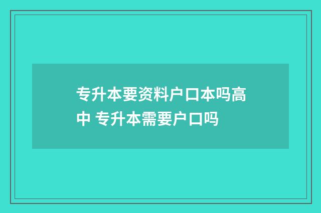 专升本要资料户口本吗高中 专升本需要户口吗