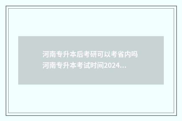 河南专升本后考研可以考省内吗 河南专升本考试时间2024年具体时间