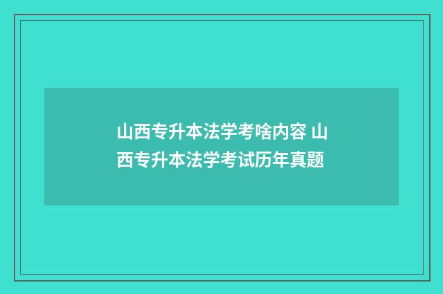 山西专升本法学考啥内容 山西专升本法学考试历年真题