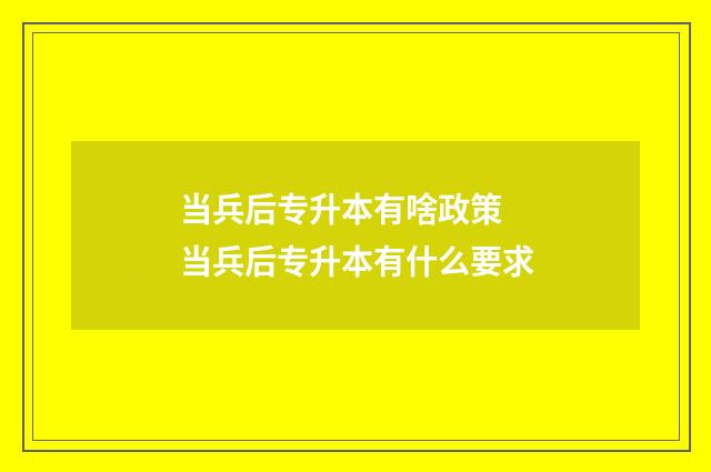 当兵后专升本有啥政策 当兵后专升本有什么要求