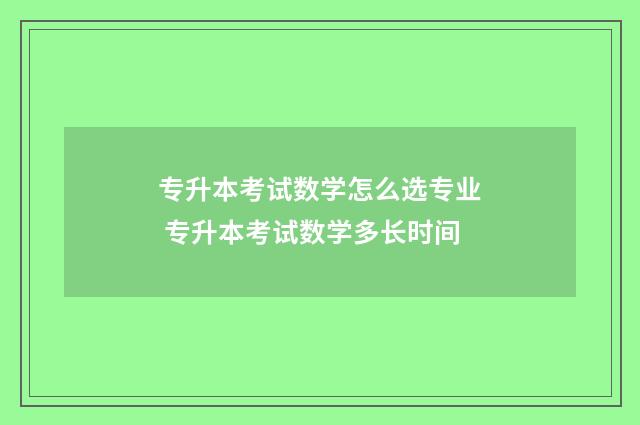专升本考试数学怎么选专业 专升本考试数学多长时间