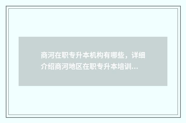 商河在职专升本机构有哪些，详细介绍商河地区在职专升本培训机构 商河县职业中专学校官网