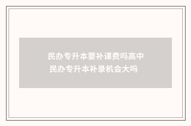 民办专升本要补课费吗高中 民办专升本补录机会大吗