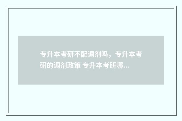 专升本考研不配调剂吗,专升本考研的调剂政策 专升本考研哪些学校不收