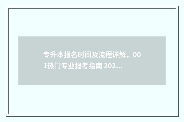 专升本报名时间及流程详解，001热门专业报考指南 2025年专升本报名时间