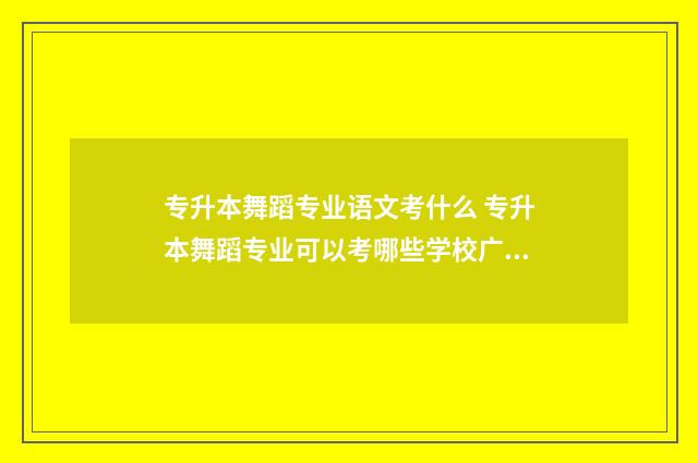 专升本舞蹈专业语文考什么 专升本舞蹈专业可以考哪些学校广东