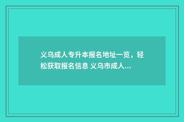 义乌成人专升本报名地址一览，轻松获取报名信息 义乌市成人大专