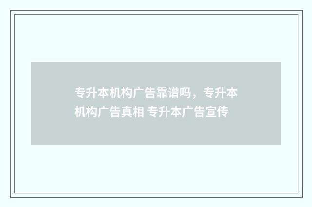 专升本机构广告靠谱吗,专升本机构广告真相 专升本广告宣传