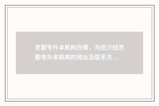 京都专升本机构在哪，为您介绍京都专升本机构的地址及联系方式 北京专升本教育机构排名