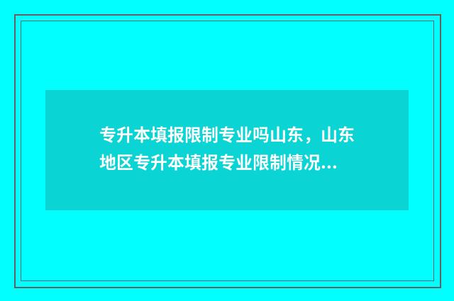 专升本填报限制专业吗山东，山东地区专升本填报专业限制情况 专升本报名限制名额
