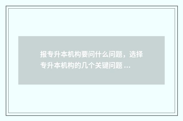 报专升本机构要问什么问题,选择专升本机构的几个关键问题 报专升本机构要住宿吗