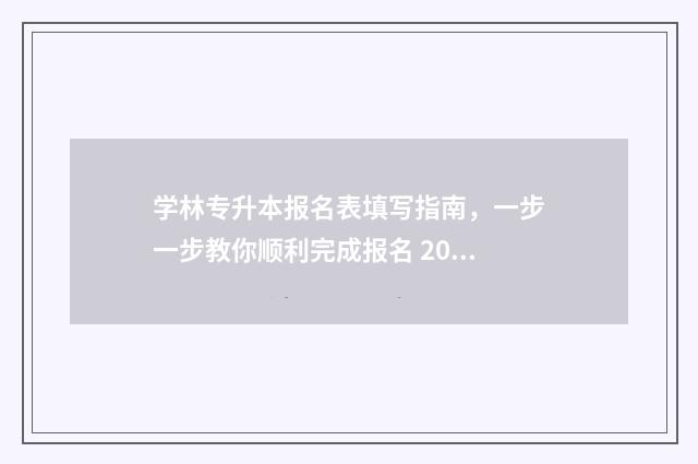 学林专升本报名表填写指南，一步一步教你顺利完成报名 2021专升本报名流程