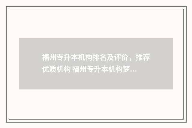 福州专升本机构排名及评价,推荐优质机构 福州专升本机构梦飞还是新知