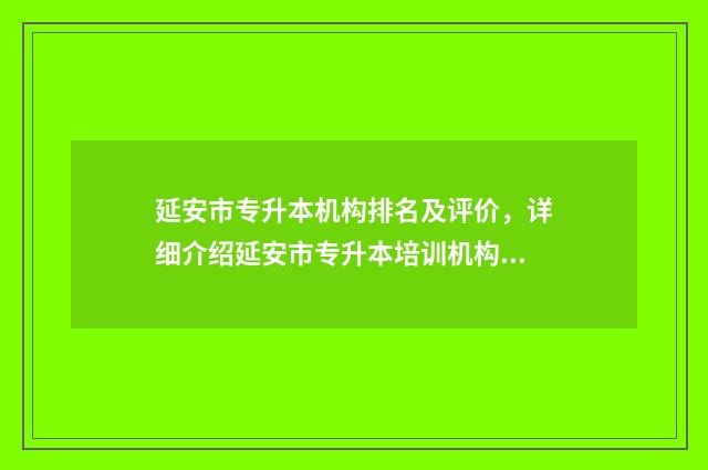 延安市专升本机构排名及评价,详细介绍延安市专升本培训机构 延安大学专升本报名时间