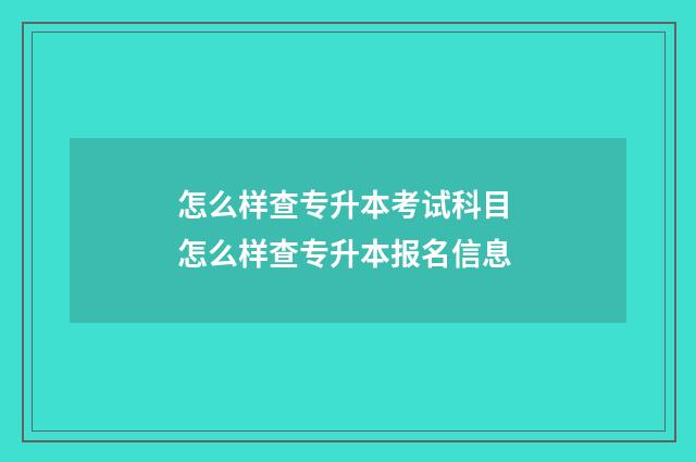 怎么样查专升本考试科目 怎么样查专升本报名信息