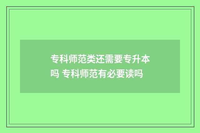 专科师范类还需要专升本吗 专科师范有必要读吗