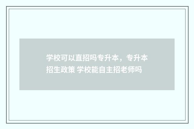 学校可以直招吗专升本，专升本招生政策 学校能自主招老师吗