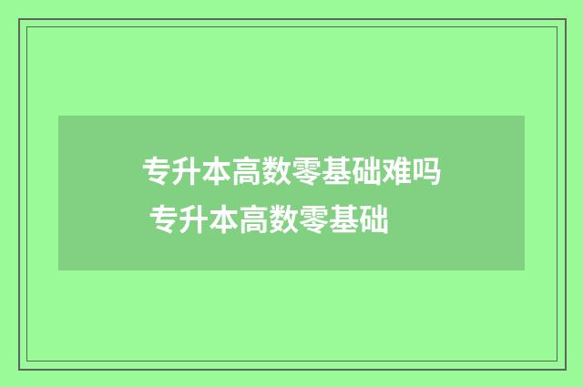 专升本高数零基础难吗 专升本高数零基础