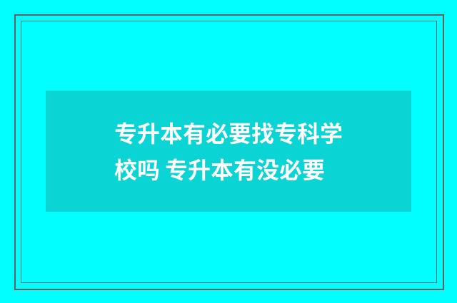 专升本有必要找专科学校吗 专升本有没必要