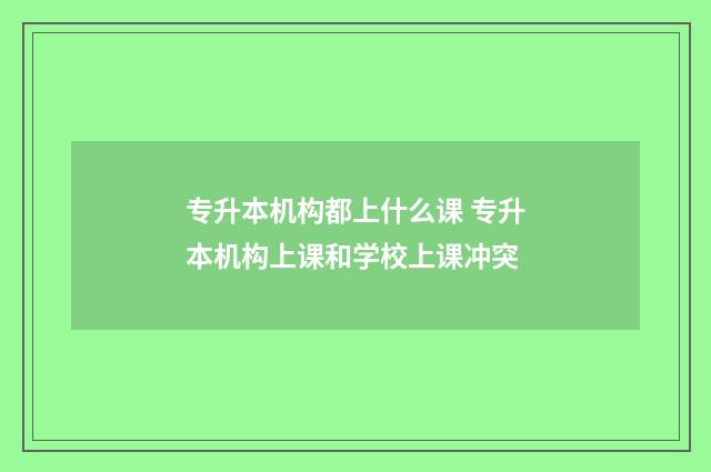 专升本机构都上什么课 专升本机构上课和学校上课冲突