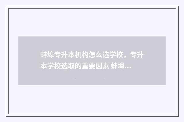 蚌埠专升本机构怎么选学校，专升本学校选取的重要因素 蚌埠专升本机构报名要注意哪些事项