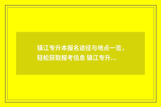 镇江专升本报名途径与地点一览,轻松获取报考信息 镇江专升本考试科目