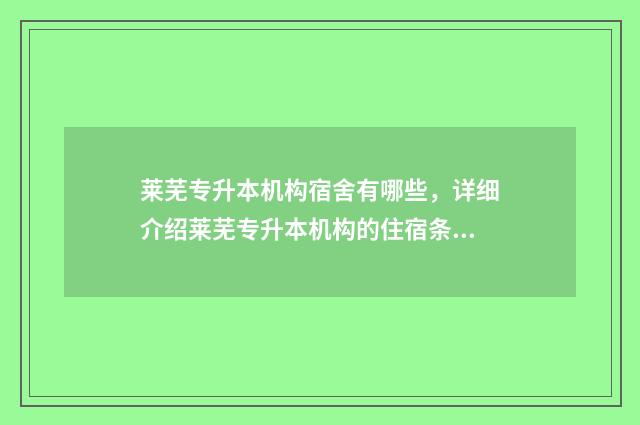 莱芜专升本机构宿舍有哪些,详细介绍莱芜专升本机构的住宿条件 莱芜职业技术学校专升本