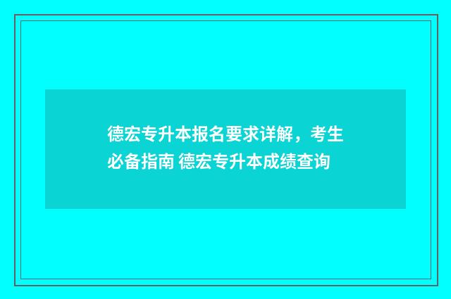 德宏专升本报名要求详解，考生必备指南 德宏专升本成绩查询
