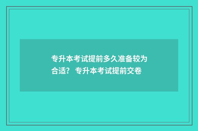 专升本考试提前多久准备较为合适? 专升本考试提前交卷