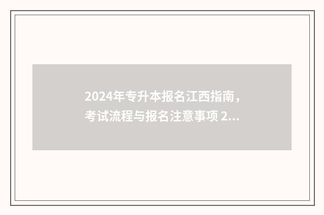 2024年专升本报名江西指南，考试流程与报名注意事项 2024年专升本报考学校