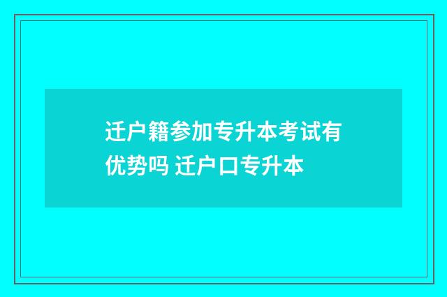 迁户籍参加专升本考试有优势吗 迁户口专升本