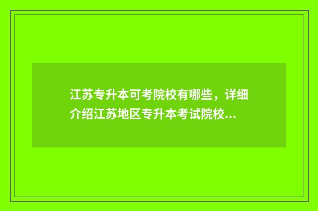 江苏专升本可考院校有哪些，详细介绍江苏地区专升本考试院校 江苏专升本可考几次