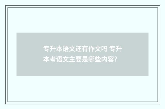 专升本语文还有作文吗 专升本考语文主要是哪些内容?