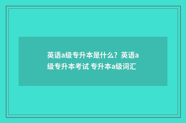 英语a级专升本是什么?英语a级专升本考试 专升本a级词汇