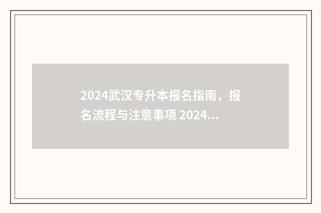 2024武汉专升本报名指南,报名流程与注意事项 2024武汉专升本考试时间