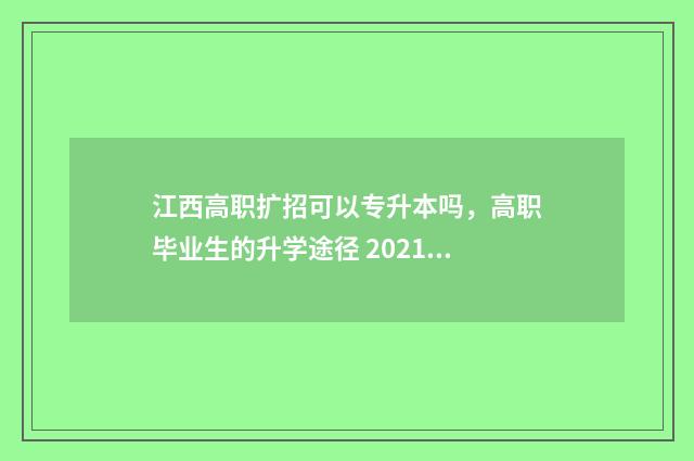 江西高职扩招可以专升本吗，高职毕业生的升学途径 2021年江西高职扩招怎么报名