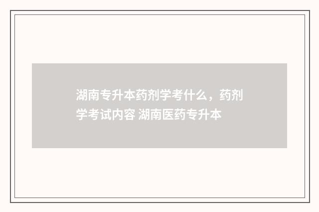 湖南专升本药剂学考什么，药剂学考试内容 湖南医药专升本